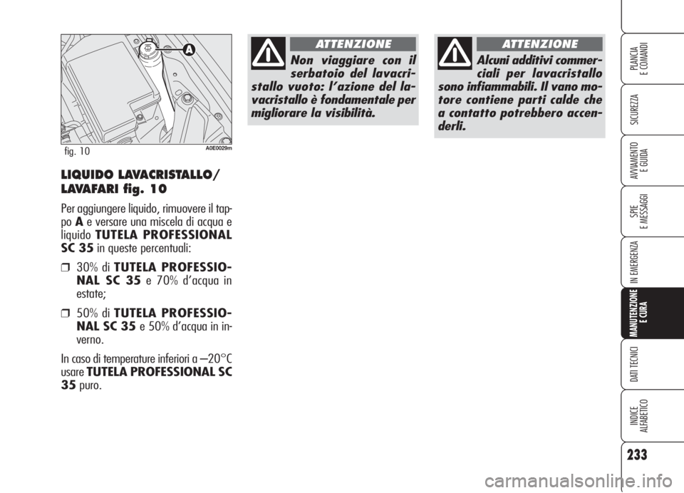 Alfa Romeo 159 2006 Libretto Uso Manutenzione (in Italian) 233
SICUREZZA
SPIE
E MESSAGGI
IN EMERGENZA
MANUTENZIONE
E CURA
DATI TECNICI
INDICE
ALFABETICO
PLANCIA
E COMANDI
AVVIAMENTO
E GUIDALIQUIDO LAVACRISTALLO/
LAVAFARI fig. 10
Per aggiungere liquido, rimuo Alfa Romeo 159 2006 Libretto Uso Manutenzione (in Italian) 233
SICUREZZA
SPIE
E MESSAGGI
IN EMERGENZA
MANUTENZIONE
E CURA
DATI TECNICI
INDICE
ALFABETICO
PLANCIA
E COMANDI
AVVIAMENTO
E GUIDALIQUIDO LAVACRISTALLO/
LAVAFARI fig. 10
Per aggiungere liquido, rimuo