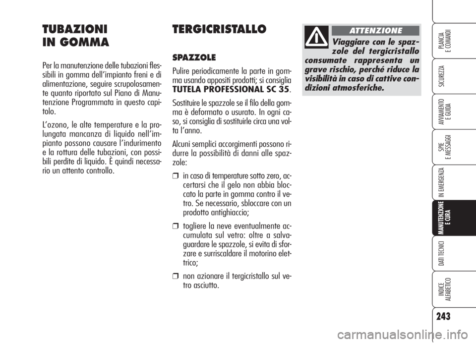 Alfa Romeo 159 2006 Libretto Uso Manutenzione (in Italian) 243
SICUREZZA
SPIE
E MESSAGGI
IN EMERGENZA
MANUTENZIONE
E CURA
DATI TECNICI
INDICE
ALFABETICO
PLANCIA
E COMANDI
AVVIAMENTO
E GUIDA
TERGICRISTALLO
SPAZZOLE
Pulire periodicamente la parte in gom-
ma us Alfa Romeo 159 2006 Libretto Uso Manutenzione (in Italian) 243
SICUREZZA
SPIE
E MESSAGGI
IN EMERGENZA
MANUTENZIONE
E CURA
DATI TECNICI
INDICE
ALFABETICO
PLANCIA
E COMANDI
AVVIAMENTO
E GUIDA
TERGICRISTALLO
SPAZZOLE
Pulire periodicamente la parte in gom-
ma us