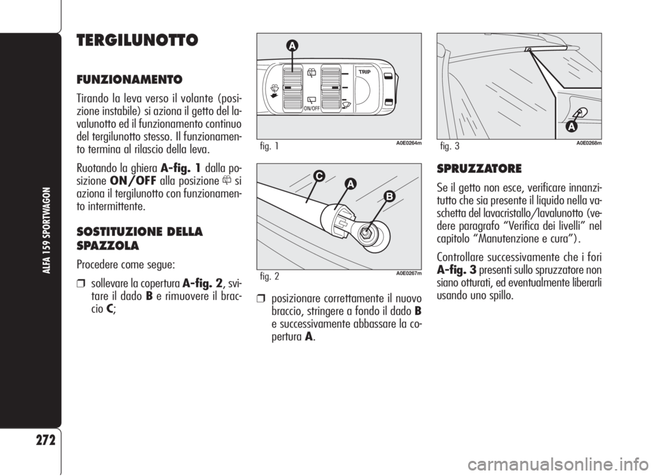 Alfa Romeo 159 2006 Libretto Uso Manutenzione (in Italian) ❒posizionare correttamente il nuovo
braccio, stringere a fondo il dado B
e successivamente abbassare la co-
pertura A.
SPRUZZATORE
Se il getto non esce, verificare innanzi-
tutto che sia presente il Alfa Romeo 159 2006 Libretto Uso Manutenzione (in Italian) ❒posizionare correttamente il nuovo
braccio, stringere a fondo il dado B
e successivamente abbassare la co-
pertura A.
SPRUZZATORE
Se il getto non esce, verificare innanzi-
tutto che sia presente il
