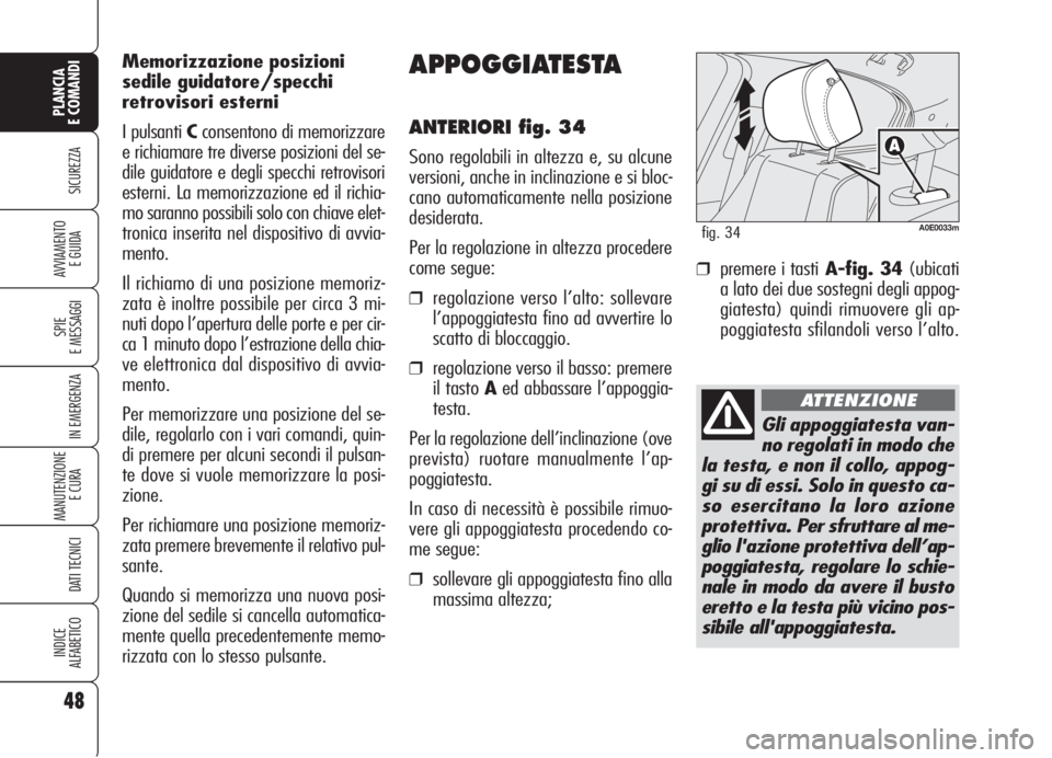 Alfa Romeo 159 2006  Libretto Uso Manutenzione (in Italian) 48
SICUREZZA
SPIE
E MESSAGGI
IN EMERGENZA
MANUTENZIONE
E CURA 
DATI TECNICI
INDICE
ALFABETICO
PLANCIA
E COMANDI
AVVIAMENTO 
E GUIDA
APPOGGIATESTA
ANTERIORI fig. 34
Sono regolabili in altezza e, su alc