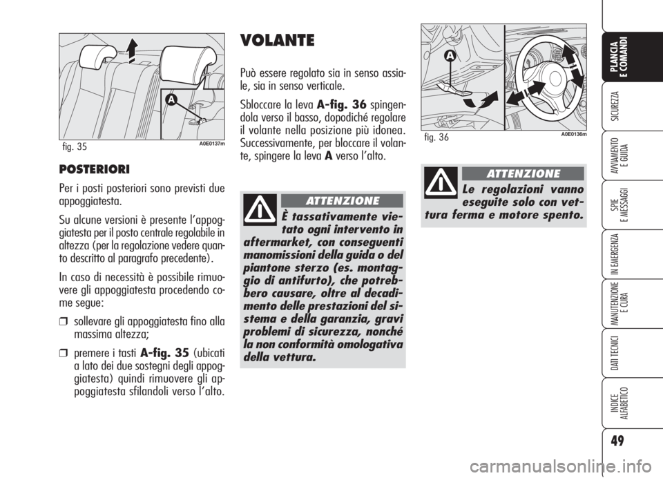Alfa Romeo 159 2006 Libretto Uso Manutenzione (in Italian) 49
SICUREZZA
SPIE
E MESSAGGI
IN EMERGENZA
MANUTENZIONE
E CURA
DATI TECNICI
INDICE
ALFABETICO
PLANCIA
E COMANDI
AVVIAMENTO
E GUIDAPOSTERIORI
Per i posti posteriori sono previsti due
appoggiatesta.
Su Alfa Romeo 159 2006 Libretto Uso Manutenzione (in Italian) 49
SICUREZZA
SPIE
E MESSAGGI
IN EMERGENZA
MANUTENZIONE
E CURA
DATI TECNICI
INDICE
ALFABETICO
PLANCIA
E COMANDI
AVVIAMENTO
E GUIDAPOSTERIORI
Per i posti posteriori sono previsti due
appoggiatesta.
Su