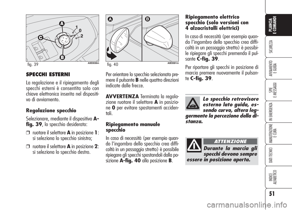 Alfa Romeo 159 2006 Libretto Uso Manutenzione (in Italian) 51
SICUREZZA
SPIE
E MESSAGGI
IN EMERGENZA
MANUTENZIONE
E CURA
DATI TECNICI
INDICE
ALFABETICO
PLANCIA
E COMANDI
AVVIAMENTO
E GUIDASPECCHI ESTERNI
La regolazione e il ripiegamento degli
specchi esterni Alfa Romeo 159 2006 Libretto Uso Manutenzione (in Italian) 51
SICUREZZA
SPIE
E MESSAGGI
IN EMERGENZA
MANUTENZIONE
E CURA
DATI TECNICI
INDICE
ALFABETICO
PLANCIA
E COMANDI
AVVIAMENTO
E GUIDASPECCHI ESTERNI
La regolazione e il ripiegamento degli
specchi esterni
