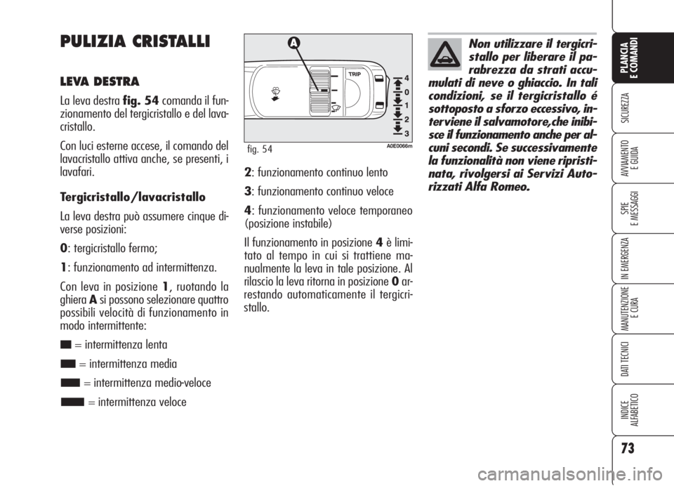 Alfa Romeo 159 2006 Libretto Uso Manutenzione (in Italian) 73
SICUREZZA
SPIE
E MESSAGGI
IN EMERGENZA
MANUTENZIONE
E CURA
DATI TECNICI
INDICE
ALFABETICO
PLANCIA
E COMANDI
AVVIAMENTO
E GUIDA
PULIZIA CRISTALLI
LEVA DESTRA
La leva destra fig. 54comanda il fun-
z Alfa Romeo 159 2006 Libretto Uso Manutenzione (in Italian) 73
SICUREZZA
SPIE
E MESSAGGI
IN EMERGENZA
MANUTENZIONE
E CURA
DATI TECNICI
INDICE
ALFABETICO
PLANCIA
E COMANDI
AVVIAMENTO
E GUIDA
PULIZIA CRISTALLI
LEVA DESTRA
La leva destra fig. 54comanda il fun-
z