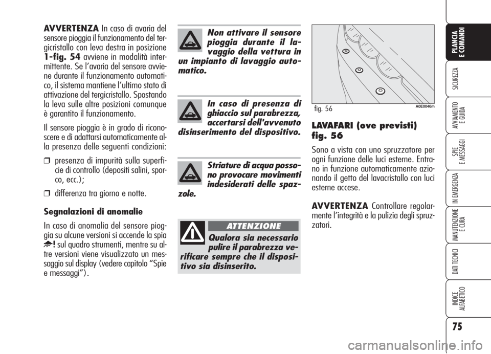 Alfa Romeo 159 2006 Libretto Uso Manutenzione (in Italian) 75
SICUREZZA
SPIE
E MESSAGGI
IN EMERGENZA
MANUTENZIONE
E CURA
DATI TECNICI
INDICE
ALFABETICO
PLANCIA
E COMANDI
AVVIAMENTO
E GUIDALAVAFARI (ove previsti)
fig. 56
Sono a vista con uno spruzzatore per
o Alfa Romeo 159 2006 Libretto Uso Manutenzione (in Italian) 75
SICUREZZA
SPIE
E MESSAGGI
IN EMERGENZA
MANUTENZIONE
E CURA
DATI TECNICI
INDICE
ALFABETICO
PLANCIA
E COMANDI
AVVIAMENTO
E GUIDALAVAFARI (ove previsti)
fig. 56
Sono a vista con uno spruzzatore per
o