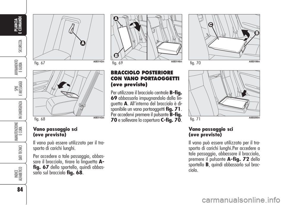 Alfa Romeo 159 2006 Libretto Uso Manutenzione (in Italian) 84
SICUREZZA
SPIE
E MESSAGGI
IN EMERGENZA
MANUTENZIONE
E CURA
DATI TECNICI
INDICE
ALFABETICO
PLANCIA
E COMANDI
AVVIAMENTO
E GUIDABRACCIOLO POSTERIORE
CON VANO PORTAOGGETTI
(ove previsto)
Per utilizz Alfa Romeo 159 2006 Libretto Uso Manutenzione (in Italian) 84
SICUREZZA
SPIE
E MESSAGGI
IN EMERGENZA
MANUTENZIONE
E CURA
DATI TECNICI
INDICE
ALFABETICO
PLANCIA
E COMANDI
AVVIAMENTO
E GUIDABRACCIOLO POSTERIORE
CON VANO PORTAOGGETTI
(ove previsto)
Per utilizz