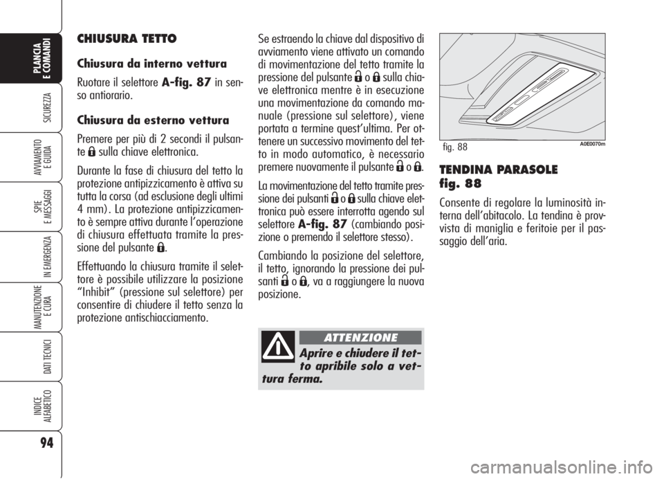 Alfa Romeo 159 2006 Libretto Uso Manutenzione (in Italian) 94
SICUREZZA
SPIE
E MESSAGGI
IN EMERGENZA
MANUTENZIONE
E CURA
DATI TECNICI
INDICE
ALFABETICO
PLANCIA
E COMANDI
AVVIAMENTO
E GUIDATENDINA PARASOLE
fig. 88
Consente di regolare la luminosità in-
ter Alfa Romeo 159 2006 Libretto Uso Manutenzione (in Italian) 94
SICUREZZA
SPIE
E MESSAGGI
IN EMERGENZA
MANUTENZIONE
E CURA
DATI TECNICI
INDICE
ALFABETICO
PLANCIA
E COMANDI
AVVIAMENTO
E GUIDATENDINA PARASOLE
fig. 88
Consente di regolare la luminosità in-
ter