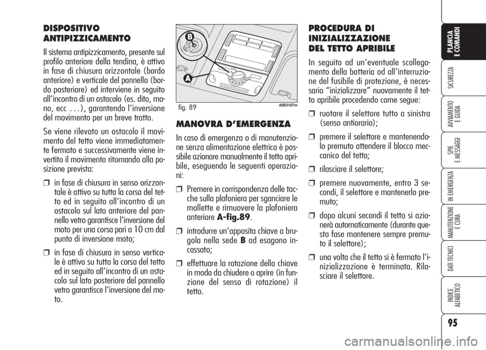 Alfa Romeo 159 2006 Libretto Uso Manutenzione (in Italian) 95
SICUREZZA
SPIE
E MESSAGGI
IN EMERGENZA
MANUTENZIONE
E CURA
DATI TECNICI
INDICE
ALFABETICO
PLANCIA
E COMANDI
AVVIAMENTO
E GUIDA
DISPOSITIVO
ANTIPIZZICAMENTO
Il sistema antipizzicamento, presente su Alfa Romeo 159 2006 Libretto Uso Manutenzione (in Italian) 95
SICUREZZA
SPIE
E MESSAGGI
IN EMERGENZA
MANUTENZIONE
E CURA
DATI TECNICI
INDICE
ALFABETICO
PLANCIA
E COMANDI
AVVIAMENTO
E GUIDA
DISPOSITIVO
ANTIPIZZICAMENTO
Il sistema antipizzicamento, presente su