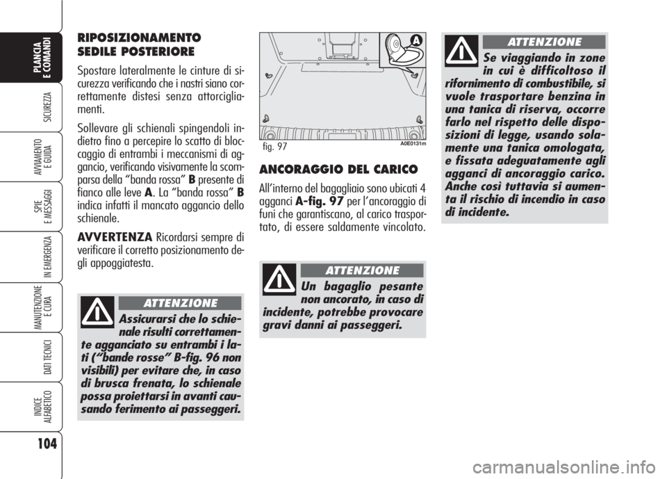 Alfa Romeo 159 2007  Libretto Uso Manutenzione (in Italian) 104
SICUREZZA
SPIE
E MESSAGGI
IN EMERGENZA
MANUTENZIONE
E CURA 
DATI TECNICI
INDICE
ALFABETICO
PLANCIA
E COMANDI
AVVIAMENTO 
E GUIDAANCORAGGIO DEL CARICO
All’interno del bagagliaio sono ubicati 4
ag