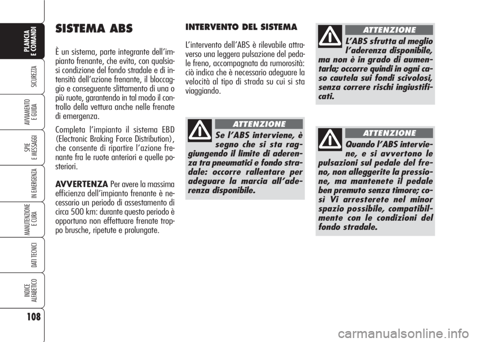 Alfa Romeo 159 2007  Libretto Uso Manutenzione (in Italian) 108
SICUREZZA
SPIE
E MESSAGGI
IN EMERGENZA
MANUTENZIONE
E CURA 
DATI TECNICI
INDICE
ALFABETICO
PLANCIA
E COMANDI
AVVIAMENTO 
E GUIDA
SISTEMA ABS
È un sistema, parte integrante dell’im-
pianto frena