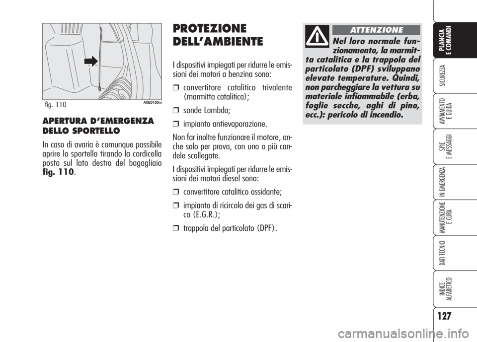 Alfa Romeo 159 2007 Libretto Uso Manutenzione (in Italian) PROTEZIONE
DELL’AMBIENTE
I dispositivi impiegati per ridurre le emis-
sioni dei motori a benzina sono:
❒convertitore catalitico trivalente
(marmitta catalitica);
❒sonde Lambda;
❒impianto antie Alfa Romeo 159 2007 Libretto Uso Manutenzione (in Italian) PROTEZIONE
DELL’AMBIENTE
I dispositivi impiegati per ridurre le emis-
sioni dei motori a benzina sono:
❒convertitore catalitico trivalente
(marmitta catalitica);
❒sonde Lambda;
❒impianto antie