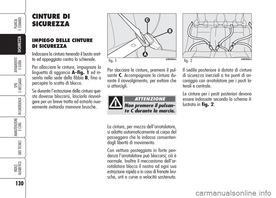 Alfa Romeo 159 2007 Libretto Uso Manutenzione (in Italian) 130
SICUREZZA
SPIE
E MESSAGGI
IN EMERGENZA
MANUTENZIONE
E CURA
DATI TECNICI
INDICE
ALFABETICO
PLANCIA
E COMANDI
AVVIAMENTO
E GUIDA
Non premere il pulsan-
te C durante la marcia.
La cintura, per mezz Alfa Romeo 159 2007 Libretto Uso Manutenzione (in Italian) 130
SICUREZZA
SPIE
E MESSAGGI
IN EMERGENZA
MANUTENZIONE
E CURA
DATI TECNICI
INDICE
ALFABETICO
PLANCIA
E COMANDI
AVVIAMENTO
E GUIDA
Non premere il pulsan-
te C durante la marcia.
La cintura, per mezz