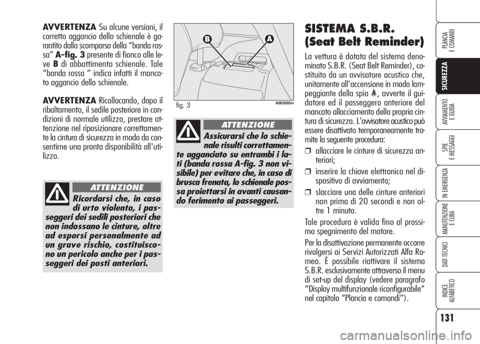 Alfa Romeo 159 2007 Libretto Uso Manutenzione (in Italian) 131
SICUREZZA
SPIE
E MESSAGGI
IN EMERGENZA
MANUTENZIONE
E CURA
DATI TECNICI
INDICE
ALFABETICO
PLANCIA
E COMANDI
AVVIAMENTO
E GUIDA
SISTEMA S.B.R.
(Seat Belt Reminder)
La vettura è dotata del sistema Alfa Romeo 159 2007 Libretto Uso Manutenzione (in Italian) 131
SICUREZZA
SPIE
E MESSAGGI
IN EMERGENZA
MANUTENZIONE
E CURA
DATI TECNICI
INDICE
ALFABETICO
PLANCIA
E COMANDI
AVVIAMENTO
E GUIDA
SISTEMA S.B.R.
(Seat Belt Reminder)
La vettura è dotata del sistema