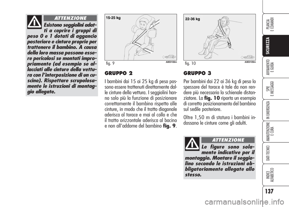 Alfa Romeo 159 2007 Libretto Uso Manutenzione (in Italian) 137
SICUREZZA
SPIE
E MESSAGGI
IN EMERGENZA
MANUTENZIONE
E CURA
DATI TECNICI
INDICE
ALFABETICO
PLANCIA
E COMANDI
AVVIAMENTO
E GUIDAGRUPPO 2
I bambini dai 15 ai 25 kg di peso pos-
sono essere trattenut Alfa Romeo 159 2007 Libretto Uso Manutenzione (in Italian) 137
SICUREZZA
SPIE
E MESSAGGI
IN EMERGENZA
MANUTENZIONE
E CURA
DATI TECNICI
INDICE
ALFABETICO
PLANCIA
E COMANDI
AVVIAMENTO
E GUIDAGRUPPO 2
I bambini dai 15 ai 25 kg di peso pos-
sono essere trattenut