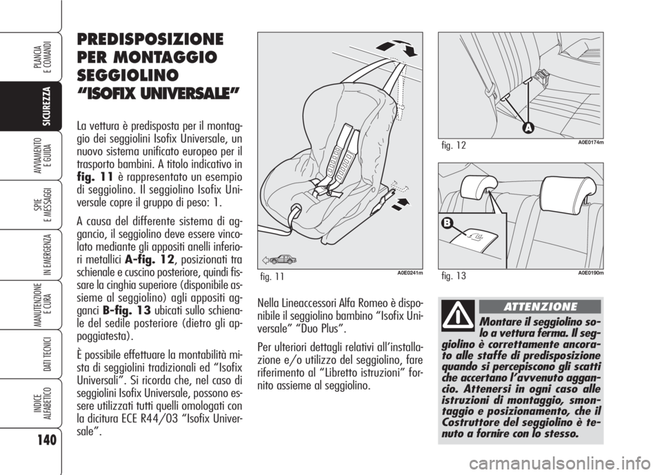 Alfa Romeo 159 2007 Libretto Uso Manutenzione (in Italian) 140
SICUREZZA
SPIE
E MESSAGGI
IN EMERGENZA
MANUTENZIONE
E CURA
DATI TECNICI
INDICE
ALFABETICO
PLANCIA
E COMANDI
AVVIAMENTO
E GUIDA
Montare il seggiolino so-
lo a vettura ferma. Il seg-
giolino è co Alfa Romeo 159 2007 Libretto Uso Manutenzione (in Italian) 140
SICUREZZA
SPIE
E MESSAGGI
IN EMERGENZA
MANUTENZIONE
E CURA
DATI TECNICI
INDICE
ALFABETICO
PLANCIA
E COMANDI
AVVIAMENTO
E GUIDA
Montare il seggiolino so-
lo a vettura ferma. Il seg-
giolino è co