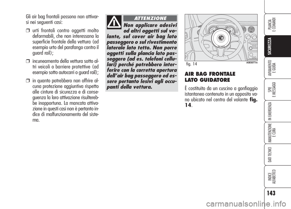Alfa Romeo 159 2007 Libretto Uso Manutenzione (in Italian) 143
SICUREZZA
SPIE
E MESSAGGI
IN EMERGENZA
MANUTENZIONE
E CURA
DATI TECNICI
INDICE
ALFABETICO
PLANCIA
E COMANDI
AVVIAMENTO
E GUIDAAIR BAG FRONTALE
LATO GUIDATORE
È costituito da un cuscino a gonfia Alfa Romeo 159 2007 Libretto Uso Manutenzione (in Italian) 143
SICUREZZA
SPIE
E MESSAGGI
IN EMERGENZA
MANUTENZIONE
E CURA
DATI TECNICI
INDICE
ALFABETICO
PLANCIA
E COMANDI
AVVIAMENTO
E GUIDAAIR BAG FRONTALE
LATO GUIDATORE
È costituito da un cuscino a gonfia