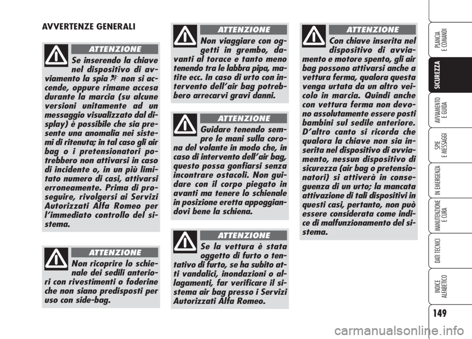 Alfa Romeo 159 2007 Libretto Uso Manutenzione (in Italian) 149
SICUREZZA
SPIE
E MESSAGGI
IN EMERGENZA
MANUTENZIONE
E CURA
DATI TECNICI
INDICE
ALFABETICO
PLANCIA
E COMANDI
AVVIAMENTO
E GUIDA
AVVERTENZE GENERALI
Se inserendo la chiave
nel dispositivo di av-
vi Alfa Romeo 159 2007 Libretto Uso Manutenzione (in Italian) 149
SICUREZZA
SPIE
E MESSAGGI
IN EMERGENZA
MANUTENZIONE
E CURA
DATI TECNICI
INDICE
ALFABETICO
PLANCIA
E COMANDI
AVVIAMENTO
E GUIDA
AVVERTENZE GENERALI
Se inserendo la chiave
nel dispositivo di av-
vi