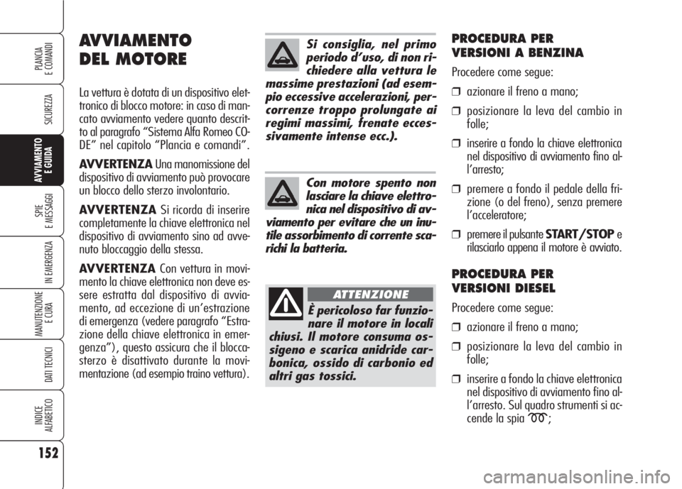 Alfa Romeo 159 2007 Libretto Uso Manutenzione (in Italian) 152
SICUREZZA
SPIE
E MESSAGGI
IN EMERGENZA
MANUTENZIONE
E CURA
DATI TECNICI
INDICE
ALFABETICO
PLANCIA
E COMANDI
AVVIAMENTO
E GUIDA
Si consiglia, nel primo
periodo d’uso, di non ri-
chiedere alla v Alfa Romeo 159 2007 Libretto Uso Manutenzione (in Italian) 152
SICUREZZA
SPIE
E MESSAGGI
IN EMERGENZA
MANUTENZIONE
E CURA
DATI TECNICI
INDICE
ALFABETICO
PLANCIA
E COMANDI
AVVIAMENTO
E GUIDA
Si consiglia, nel primo
periodo d’uso, di non ri-
chiedere alla v