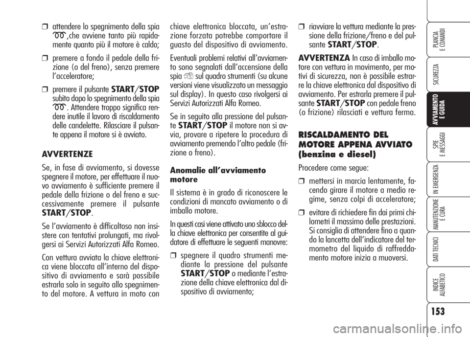 Alfa Romeo 159 2007 Libretto Uso Manutenzione (in Italian) 153
SICUREZZA
SPIE
E MESSAGGI
IN EMERGENZA
MANUTENZIONE
E CURA
DATI TECNICI
INDICE
ALFABETICO
PLANCIA
E COMANDI
AVVIAMENTO
E GUIDA
❒attendere lo spegnimento della spia
m,che avviene tanto più rapi Alfa Romeo 159 2007 Libretto Uso Manutenzione (in Italian) 153
SICUREZZA
SPIE
E MESSAGGI
IN EMERGENZA
MANUTENZIONE
E CURA
DATI TECNICI
INDICE
ALFABETICO
PLANCIA
E COMANDI
AVVIAMENTO
E GUIDA
❒attendere lo spegnimento della spia
m,che avviene tanto più rapi