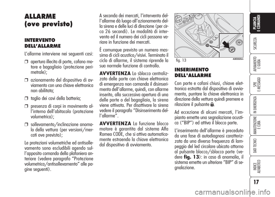 Alfa Romeo 159 2007  Libretto Uso Manutenzione (in Italian) 17
SICUREZZA
SPIE
E MESSAGGI
IN EMERGENZA
MANUTENZIONE
E CURA
DATI TECNICI
INDICE
ALFABETICO
PLANCIA
E COMANDI
AVVIAMENTO 
E GUIDA
A seconda dei mercati, l’intervento del-
l’allarme dà luogo all�