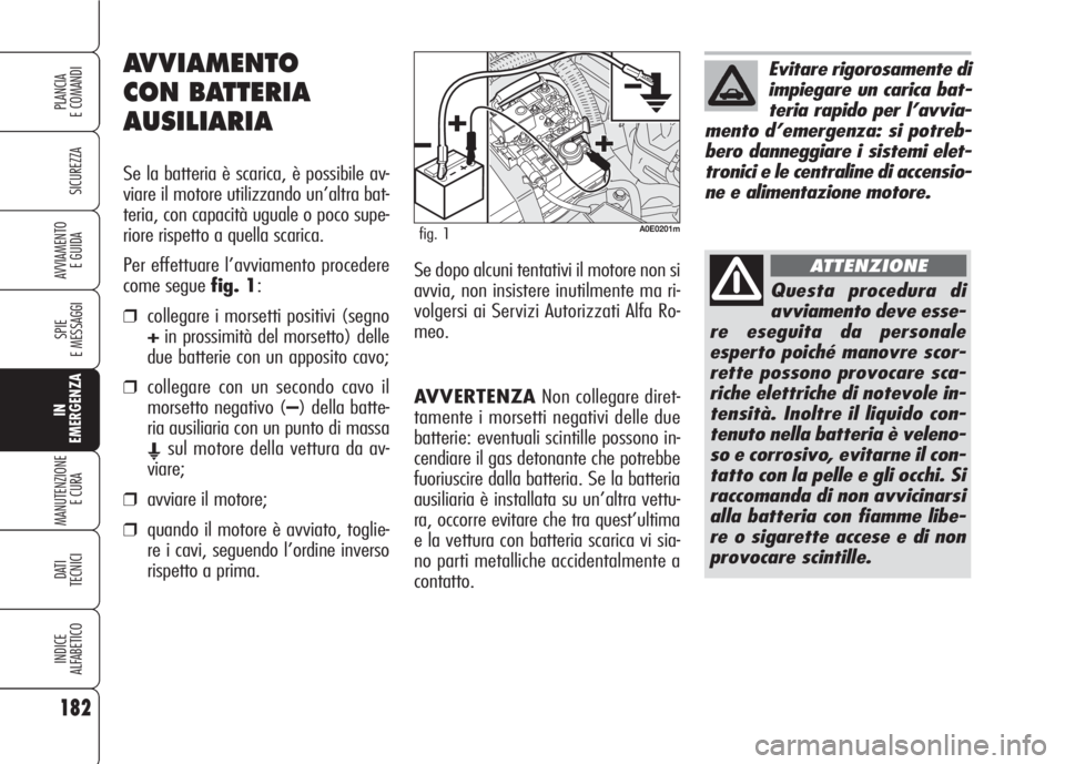 Alfa Romeo 159 2007 Libretto Uso Manutenzione (in Italian) 182
SICUREZZA
SPIE
E MESSAGGI
IN
EMERGENZA
MANUTENZIONE
E CURA
DATI
TECNICI
INDICE
ALFABETICO
PLANCIA
E COMANDI
AVVIAMENTO
E GUIDA
AVVERTENZANon collegare diret-
tamente i morsetti negativi delle du Alfa Romeo 159 2007 Libretto Uso Manutenzione (in Italian) 182
SICUREZZA
SPIE
E MESSAGGI
IN
EMERGENZA
MANUTENZIONE
E CURA
DATI
TECNICI
INDICE
ALFABETICO
PLANCIA
E COMANDI
AVVIAMENTO
E GUIDA
AVVERTENZANon collegare diret-
tamente i morsetti negativi delle du