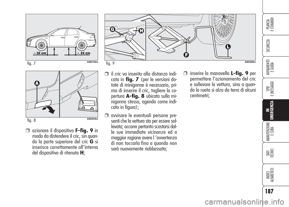 Alfa Romeo 159 2007 Libretto Uso Manutenzione (in Italian) 187
SICUREZZA
SPIE
E MESSAGGI
IN
EMERGENZA
MANUTENZIONE
E CURA
DATI
TECNICI
INDICE
ALFABETICO
PLANCIA
E COMANDI
AVVIAMENTO
E GUIDA❒inserire la manovella L-fig. 9per
permettere l’azionamento del Alfa Romeo 159 2007 Libretto Uso Manutenzione (in Italian) 187
SICUREZZA
SPIE
E MESSAGGI
IN
EMERGENZA
MANUTENZIONE
E CURA
DATI
TECNICI
INDICE
ALFABETICO
PLANCIA
E COMANDI
AVVIAMENTO
E GUIDA❒inserire la manovella L-fig. 9per
permettere l’azionamento del