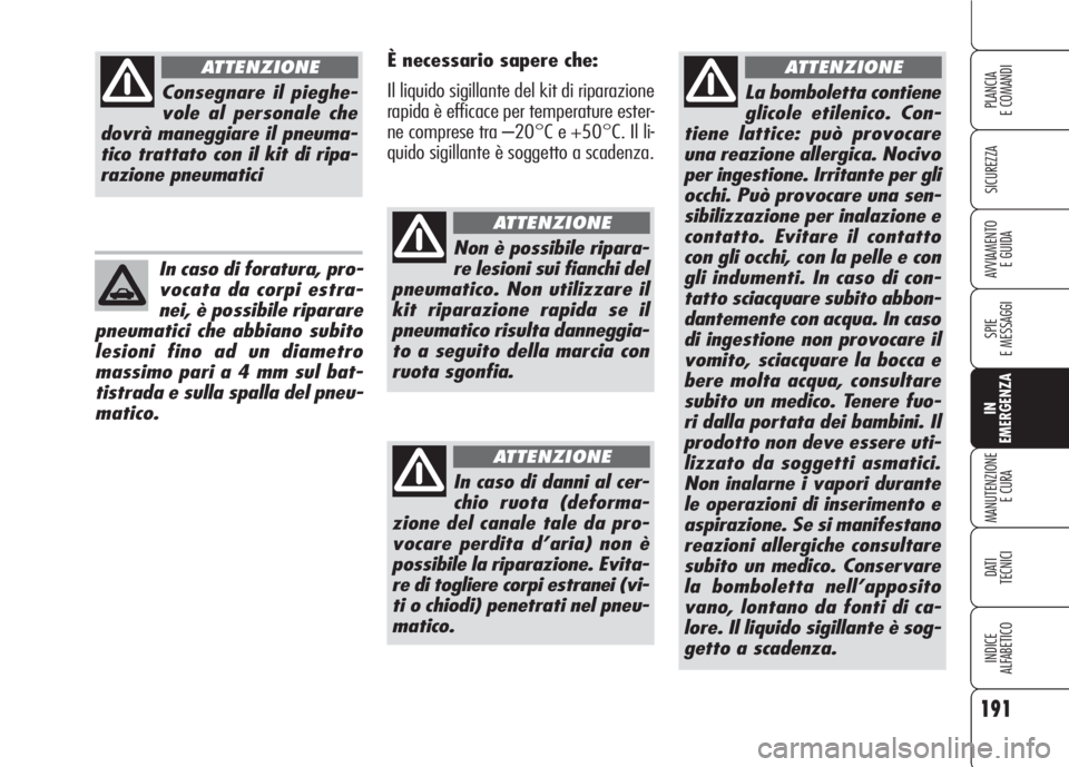 Alfa Romeo 159 2007 Libretto Uso Manutenzione (in Italian) 191
SICUREZZA
SPIE
E MESSAGGI
IN
EMERGENZA
MANUTENZIONE
E CURA
DATI
TECNICI
INDICE
ALFABETICO
PLANCIA
E COMANDI
AVVIAMENTO
E GUIDA
La bomboletta contiene
glicole etilenico. Con-
tiene lattice: può Alfa Romeo 159 2007 Libretto Uso Manutenzione (in Italian) 191
SICUREZZA
SPIE
E MESSAGGI
IN
EMERGENZA
MANUTENZIONE
E CURA
DATI
TECNICI
INDICE
ALFABETICO
PLANCIA
E COMANDI
AVVIAMENTO
E GUIDA
La bomboletta contiene
glicole etilenico. Con-
tiene lattice: può