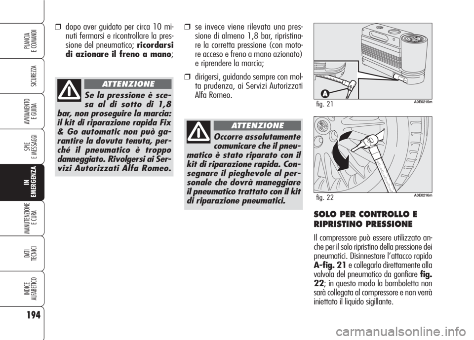 Alfa Romeo 159 2007 Libretto Uso Manutenzione (in Italian) 194
SICUREZZA
SPIE
E MESSAGGI
IN
EMERGENZA
MANUTENZIONE
E CURA
DATI
TECNICI
INDICE
ALFABETICO
PLANCIA
E COMANDI
AVVIAMENTO
E GUIDA
Occorre assolutamente
comunicare che il pneu-
matico è stato ripar Alfa Romeo 159 2007 Libretto Uso Manutenzione (in Italian) 194
SICUREZZA
SPIE
E MESSAGGI
IN
EMERGENZA
MANUTENZIONE
E CURA
DATI
TECNICI
INDICE
ALFABETICO
PLANCIA
E COMANDI
AVVIAMENTO
E GUIDA
Occorre assolutamente
comunicare che il pneu-
matico è stato ripar