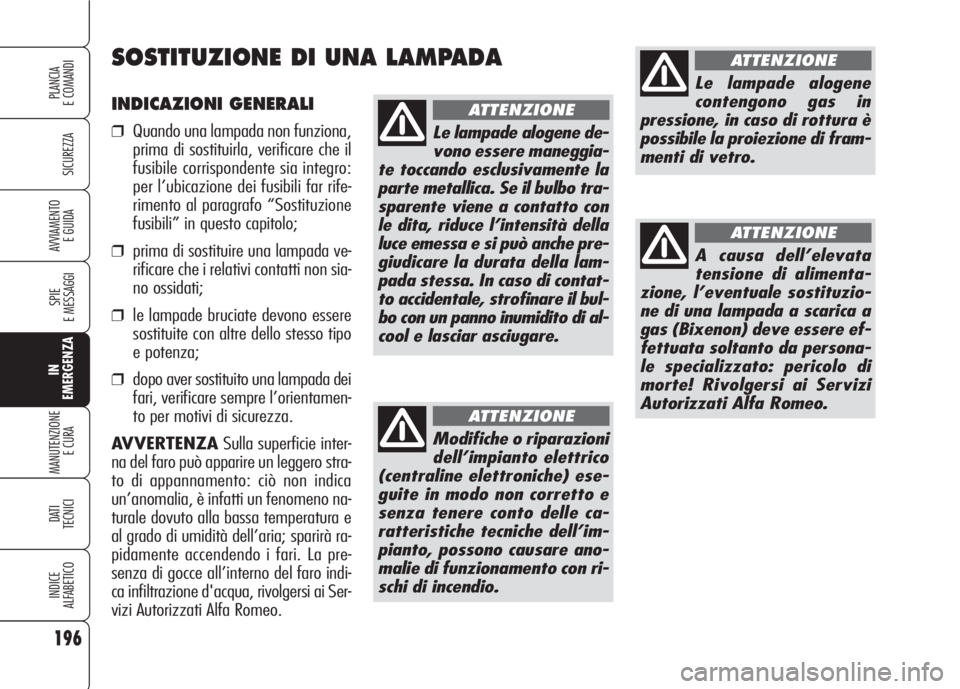 Alfa Romeo 159 2007 Libretto Uso Manutenzione (in Italian) 196
SICUREZZA
SPIE
E MESSAGGI
IN
EMERGENZA
MANUTENZIONE
E CURA
DATI
TECNICI
INDICE
ALFABETICO
PLANCIA
E COMANDI
AVVIAMENTO
E GUIDA
INDICAZIONI GENERALI
❒Quando una lampada non funziona,
prima di s Alfa Romeo 159 2007 Libretto Uso Manutenzione (in Italian) 196
SICUREZZA
SPIE
E MESSAGGI
IN
EMERGENZA
MANUTENZIONE
E CURA
DATI
TECNICI
INDICE
ALFABETICO
PLANCIA
E COMANDI
AVVIAMENTO
E GUIDA
INDICAZIONI GENERALI
❒Quando una lampada non funziona,
prima di s