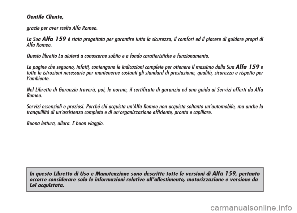 Alfa Romeo 159 2007  Libretto Uso Manutenzione (in Italian) In questo Libretto di Uso e Manutenzione sono descritte tutte le versioni di Alfa 159, pertanto
occorre considerare solo le informazioni relative all’allestimento, motorizzazione e versione da
Lei a