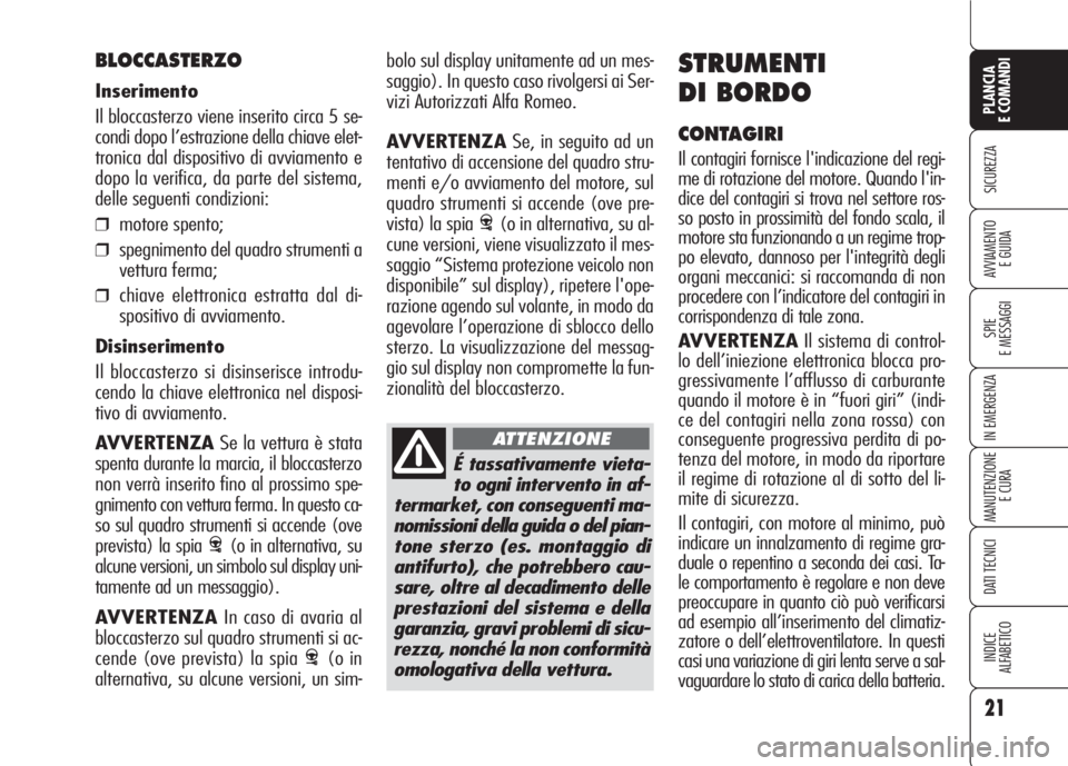 Alfa Romeo 159 2007  Libretto Uso Manutenzione (in Italian) É tassativamente vieta-
to ogni intervento in af-
termarket, con conseguenti ma-
nomissioni della guida o del pian-
tone sterzo (es. montaggio di
antifurto), che potrebbero cau-
sare, oltre al decadi