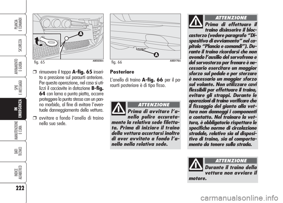 Alfa Romeo 159 2007 Libretto Uso Manutenzione (in Italian) 222
SICUREZZA
SPIE
E MESSAGGI
IN
EMERGENZA
MANUTENZIONE
E CURA
DATI
TECNICI
INDICE
ALFABETICO
PLANCIA
E COMANDI
AVVIAMENTO
E GUIDA
Durante il traino della
vettura non avviare il
motore.
ATTENZIONE
P Alfa Romeo 159 2007 Libretto Uso Manutenzione (in Italian) 222
SICUREZZA
SPIE
E MESSAGGI
IN
EMERGENZA
MANUTENZIONE
E CURA
DATI
TECNICI
INDICE
ALFABETICO
PLANCIA
E COMANDI
AVVIAMENTO
E GUIDA
Durante il traino della
vettura non avviare il
motore.
ATTENZIONE
P