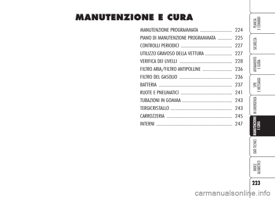Alfa Romeo 159 2007 Libretto Uso Manutenzione (in Italian) 223
SICUREZZA
SPIE
E MESSAGGI
IN EMERGENZA
MANUTENZIONE
E CURA
DATI TECNICI
INDICE
ALFABETICO
PLANCIA
E COMANDI
AVVIAMENTO
E GUIDA
M M
A A
N N
U U
T T
E E
N N
Z Z
I I
O O
N N
E E
E E
C C
U U
R R
A A
Alfa Romeo 159 2007 Libretto Uso Manutenzione (in Italian) 223
SICUREZZA
SPIE
E MESSAGGI
IN EMERGENZA
MANUTENZIONE
E CURA
DATI TECNICI
INDICE
ALFABETICO
PLANCIA
E COMANDI
AVVIAMENTO
E GUIDA
M M
A A
N N
U U
T T
E E
N N
Z Z
I I
O O
N N
E E
E E
C C
U U
R R
A A