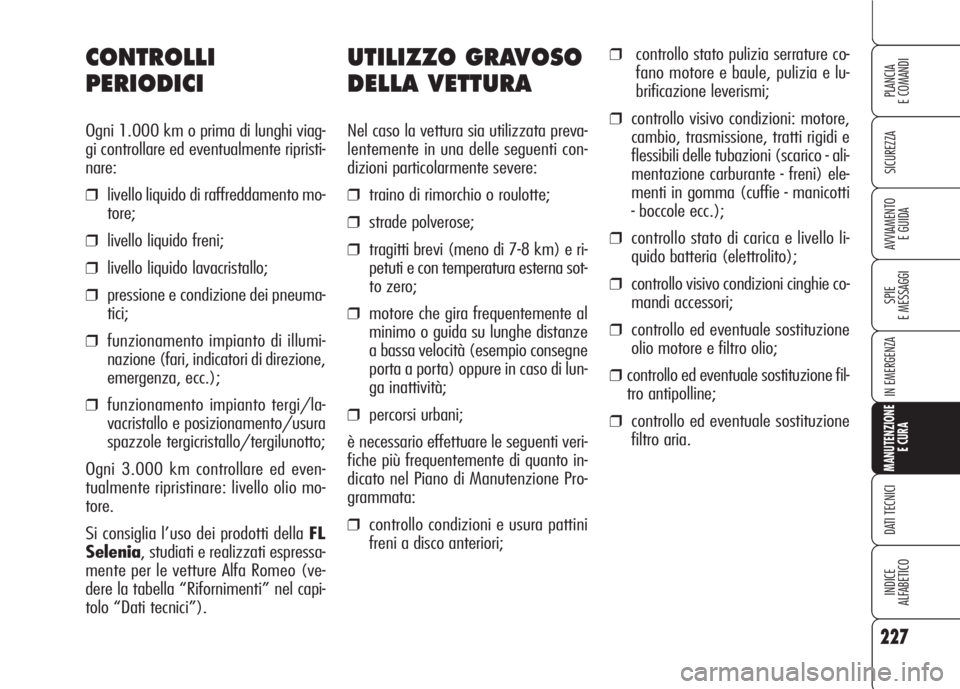 Alfa Romeo 159 2007 Libretto Uso Manutenzione (in Italian) 227
SICUREZZA
SPIE
E MESSAGGI
IN EMERGENZA
MANUTENZIONE
E CURA
DATI TECNICI
INDICE
ALFABETICO
PLANCIA
E COMANDI
AVVIAMENTO
E GUIDA
UTILIZZO GRAVOSO
DELLA VETTURA
Nel caso la vettura sia utilizzata pr Alfa Romeo 159 2007 Libretto Uso Manutenzione (in Italian) 227
SICUREZZA
SPIE
E MESSAGGI
IN EMERGENZA
MANUTENZIONE
E CURA
DATI TECNICI
INDICE
ALFABETICO
PLANCIA
E COMANDI
AVVIAMENTO
E GUIDA
UTILIZZO GRAVOSO
DELLA VETTURA
Nel caso la vettura sia utilizzata pr