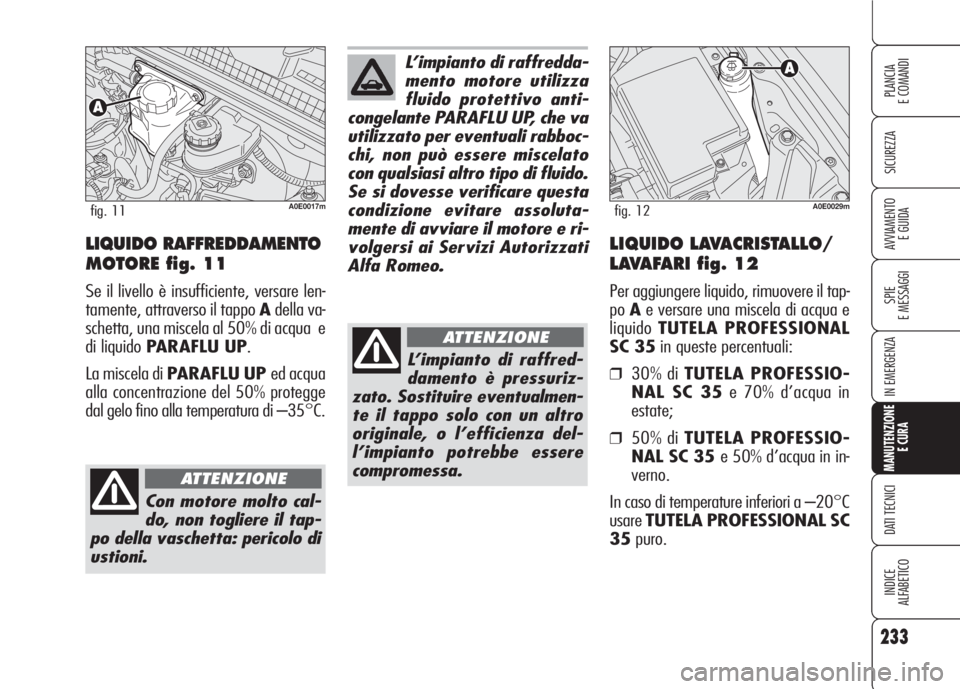 Alfa Romeo 159 2007 Libretto Uso Manutenzione (in Italian) 233
SICUREZZA
SPIE
E MESSAGGI
IN EMERGENZA
MANUTENZIONE
E CURA
DATI TECNICI
INDICE
ALFABETICO
PLANCIA
E COMANDI
AVVIAMENTO
E GUIDALIQUIDO RAFFREDDAMENTO
MOTORE fig. 11
Se il livello è insufficiente, Alfa Romeo 159 2007 Libretto Uso Manutenzione (in Italian) 233
SICUREZZA
SPIE
E MESSAGGI
IN EMERGENZA
MANUTENZIONE
E CURA
DATI TECNICI
INDICE
ALFABETICO
PLANCIA
E COMANDI
AVVIAMENTO
E GUIDALIQUIDO RAFFREDDAMENTO
MOTORE fig. 11
Se il livello è insufficiente,