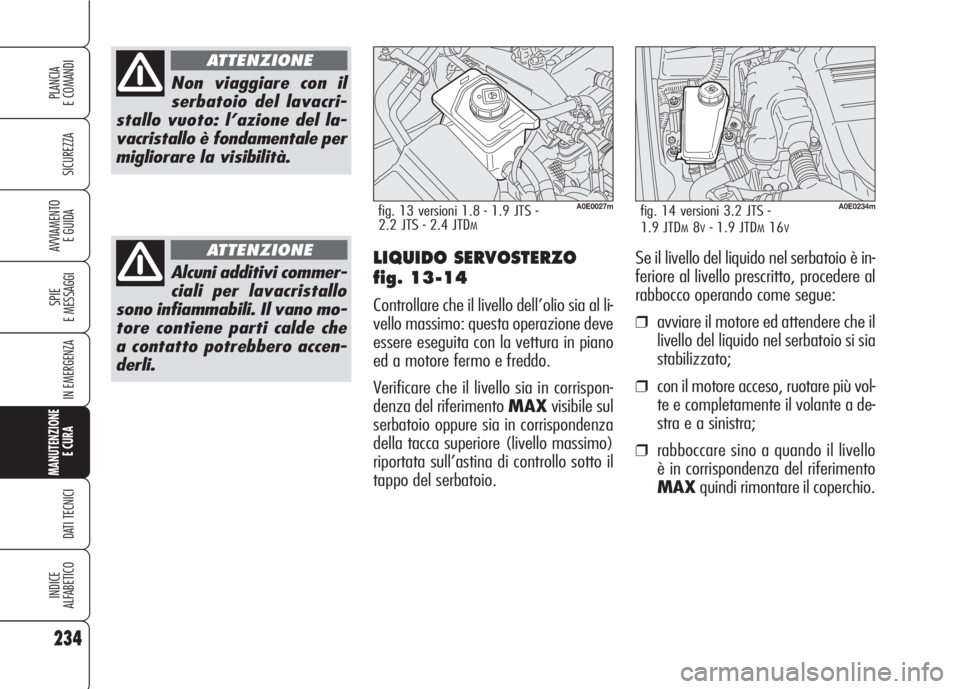 Alfa Romeo 159 2007 Libretto Uso Manutenzione (in Italian) 234
SICUREZZA
SPIE
E MESSAGGI
IN EMERGENZA
MANUTENZIONE
E CURA
DATI TECNICI
INDICE
ALFABETICO
PLANCIA
E COMANDI
AVVIAMENTO
E GUIDA
Non viaggiare con il
serbatoio del lavacri-
stallo vuoto: l’azion Alfa Romeo 159 2007 Libretto Uso Manutenzione (in Italian) 234
SICUREZZA
SPIE
E MESSAGGI
IN EMERGENZA
MANUTENZIONE
E CURA
DATI TECNICI
INDICE
ALFABETICO
PLANCIA
E COMANDI
AVVIAMENTO
E GUIDA
Non viaggiare con il
serbatoio del lavacri-
stallo vuoto: l’azion
