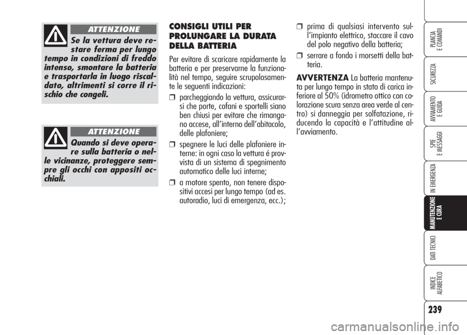 Alfa Romeo 159 2007 Libretto Uso Manutenzione (in Italian) 239
SICUREZZA
SPIE
E MESSAGGI
IN EMERGENZA
MANUTENZIONE
E CURA
DATI TECNICI
INDICE
ALFABETICO
PLANCIA
E COMANDI
AVVIAMENTO
E GUIDA
Se la vettura deve re-
stare ferma per lungo
tempo in condizioni di Alfa Romeo 159 2007 Libretto Uso Manutenzione (in Italian) 239
SICUREZZA
SPIE
E MESSAGGI
IN EMERGENZA
MANUTENZIONE
E CURA
DATI TECNICI
INDICE
ALFABETICO
PLANCIA
E COMANDI
AVVIAMENTO
E GUIDA
Se la vettura deve re-
stare ferma per lungo
tempo in condizioni di