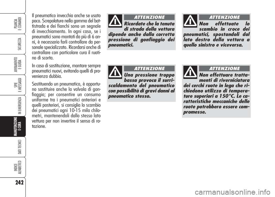 Alfa Romeo 159 2007 Libretto Uso Manutenzione (in Italian) 242
SICUREZZA
SPIE
E MESSAGGI
IN EMERGENZA
MANUTENZIONE
E CURA
DATI TECNICI
INDICE
ALFABETICO
PLANCIA
E COMANDI
AVVIAMENTO
E GUIDA
Ricordate che la tenuta
di strada della vettura
dipende anche dalla Alfa Romeo 159 2007 Libretto Uso Manutenzione (in Italian) 242
SICUREZZA
SPIE
E MESSAGGI
IN EMERGENZA
MANUTENZIONE
E CURA
DATI TECNICI
INDICE
ALFABETICO
PLANCIA
E COMANDI
AVVIAMENTO
E GUIDA
Ricordate che la tenuta
di strada della vettura
dipende anche dalla