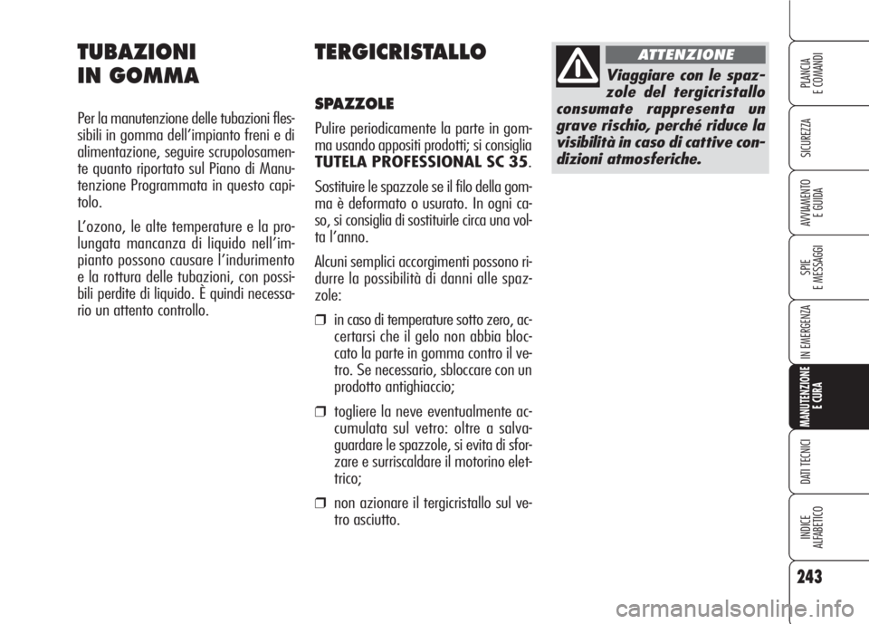 Alfa Romeo 159 2007 Libretto Uso Manutenzione (in Italian) 243
SICUREZZA
SPIE
E MESSAGGI
IN EMERGENZA
MANUTENZIONE
E CURA
DATI TECNICI
INDICE
ALFABETICO
PLANCIA
E COMANDI
AVVIAMENTO
E GUIDA
TERGICRISTALLO
SPAZZOLE
Pulire periodicamente la parte in gom-
ma us Alfa Romeo 159 2007 Libretto Uso Manutenzione (in Italian) 243
SICUREZZA
SPIE
E MESSAGGI
IN EMERGENZA
MANUTENZIONE
E CURA
DATI TECNICI
INDICE
ALFABETICO
PLANCIA
E COMANDI
AVVIAMENTO
E GUIDA
TERGICRISTALLO
SPAZZOLE
Pulire periodicamente la parte in gom-
ma us