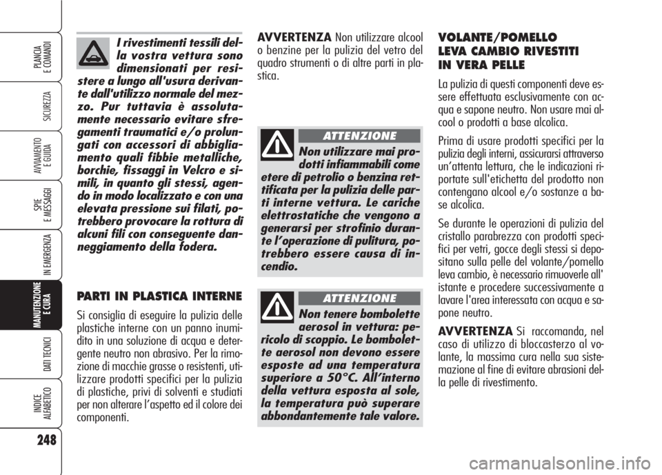 Alfa Romeo 159 2007 Libretto Uso Manutenzione (in Italian) I rivestimenti tessili del-
la vostra vettura sono
dimensionati per resi-
stere a lungo all'usura derivan-
te dall'utilizzo normale del mez-
zo. Pur tuttavia è assoluta-
mente necessario evit Alfa Romeo 159 2007 Libretto Uso Manutenzione (in Italian) I rivestimenti tessili del-
la vostra vettura sono
dimensionati per resi-
stere a lungo all'usura derivan-
te dall'utilizzo normale del mez-
zo. Pur tuttavia è assoluta-
mente necessario evit