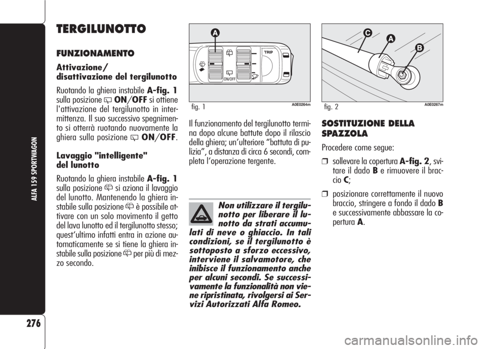 Alfa Romeo 159 2007 Libretto Uso Manutenzione (in Italian) Non utilizzare il tergilu-
notto per liberare il lu-
notto da strati accumu-
lati di neve o ghiaccio. In tali
condizioni, se il tergilunotto è
sottoposto a sforzo eccessivo,
interviene il salvamotore Alfa Romeo 159 2007 Libretto Uso Manutenzione (in Italian) Non utilizzare il tergilu-
notto per liberare il lu-
notto da strati accumu-
lati di neve o ghiaccio. In tali
condizioni, se il tergilunotto è
sottoposto a sforzo eccessivo,
interviene il salvamotore