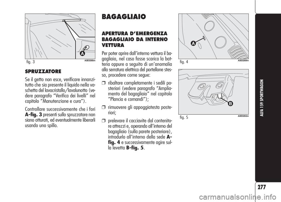 Alfa Romeo 159 2007 Libretto Uso Manutenzione (in Italian) SPRUZZATORE
Se il getto non esce, verificare innanzi-
tutto che sia presente il liquido nella va-
schetta del lavacristallo/lavalunotto (ve-
dere paragrafo “Verifica dei livelli” nel
capitolo “M Alfa Romeo 159 2007 Libretto Uso Manutenzione (in Italian) SPRUZZATORE
Se il getto non esce, verificare innanzi-
tutto che sia presente il liquido nella va-
schetta del lavacristallo/lavalunotto (ve-
dere paragrafo “Verifica dei livelli” nel
capitolo “M