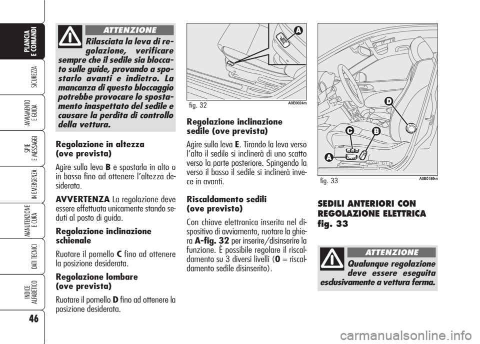 Alfa Romeo 159 2007 Libretto Uso Manutenzione (in Italian) 46
SICUREZZA
SPIE
E MESSAGGI
IN EMERGENZA
MANUTENZIONE
E CURA
DATI TECNICI
INDICE
ALFABETICO
PLANCIA
E COMANDI
AVVIAMENTO
E GUIDA
Regolazione in altezza
(ove prevista)
Agire sulla leva Be spostarla Alfa Romeo 159 2007 Libretto Uso Manutenzione (in Italian) 46
SICUREZZA
SPIE
E MESSAGGI
IN EMERGENZA
MANUTENZIONE
E CURA
DATI TECNICI
INDICE
ALFABETICO
PLANCIA
E COMANDI
AVVIAMENTO
E GUIDA
Regolazione in altezza
(ove prevista)
Agire sulla leva Be spostarla