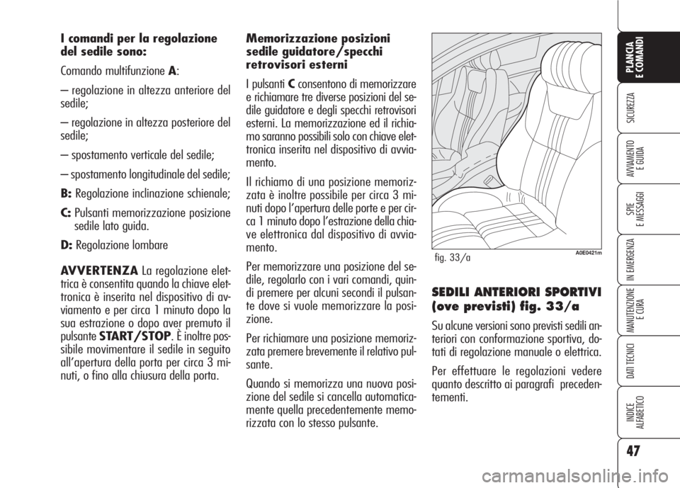 Alfa Romeo 159 2007 Libretto Uso Manutenzione (in Italian) 47
SICUREZZA
SPIE
E MESSAGGI
IN EMERGENZA
MANUTENZIONE
E CURA
DATI TECNICI
INDICE
ALFABETICO
PLANCIA
E COMANDI
AVVIAMENTO
E GUIDA
I comandi per la regolazione
del sedile sono:
Comando multifunzione A Alfa Romeo 159 2007 Libretto Uso Manutenzione (in Italian) 47
SICUREZZA
SPIE
E MESSAGGI
IN EMERGENZA
MANUTENZIONE
E CURA
DATI TECNICI
INDICE
ALFABETICO
PLANCIA
E COMANDI
AVVIAMENTO
E GUIDA
I comandi per la regolazione
del sedile sono:
Comando multifunzione A