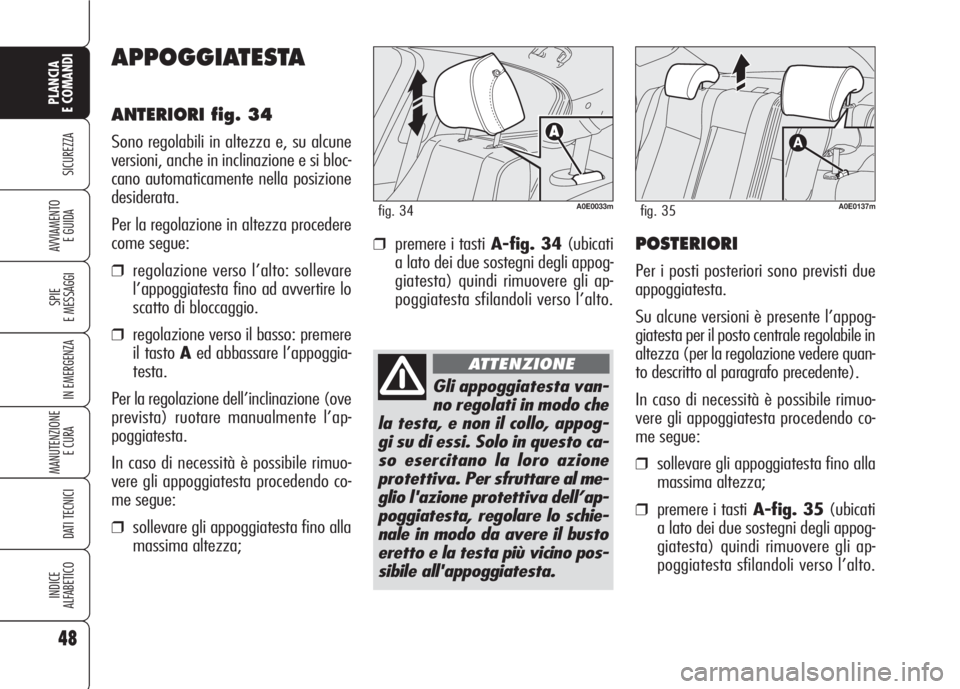 Alfa Romeo 159 2007 Libretto Uso Manutenzione (in Italian) 48
SICUREZZA
SPIE
E MESSAGGI
IN EMERGENZA
MANUTENZIONE
E CURA
DATI TECNICI
INDICE
ALFABETICO
PLANCIA
E COMANDI
AVVIAMENTO
E GUIDA
APPOGGIATESTA
ANTERIORI fig. 34
Sono regolabili in altezza e, su alc Alfa Romeo 159 2007 Libretto Uso Manutenzione (in Italian) 48
SICUREZZA
SPIE
E MESSAGGI
IN EMERGENZA
MANUTENZIONE
E CURA
DATI TECNICI
INDICE
ALFABETICO
PLANCIA
E COMANDI
AVVIAMENTO
E GUIDA
APPOGGIATESTA
ANTERIORI fig. 34
Sono regolabili in altezza e, su alc