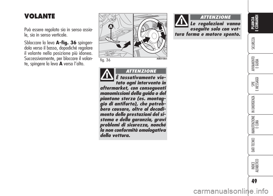 Alfa Romeo 159 2007  Libretto Uso Manutenzione (in Italian) 49
SICUREZZA
SPIE
E MESSAGGI
IN EMERGENZA
MANUTENZIONE
E CURA
DATI TECNICI
INDICE
ALFABETICO
PLANCIA
E COMANDI
AVVIAMENTO 
E GUIDA
VOLANTE
Può essere regolato sia in senso assia-
le, sia in senso ver