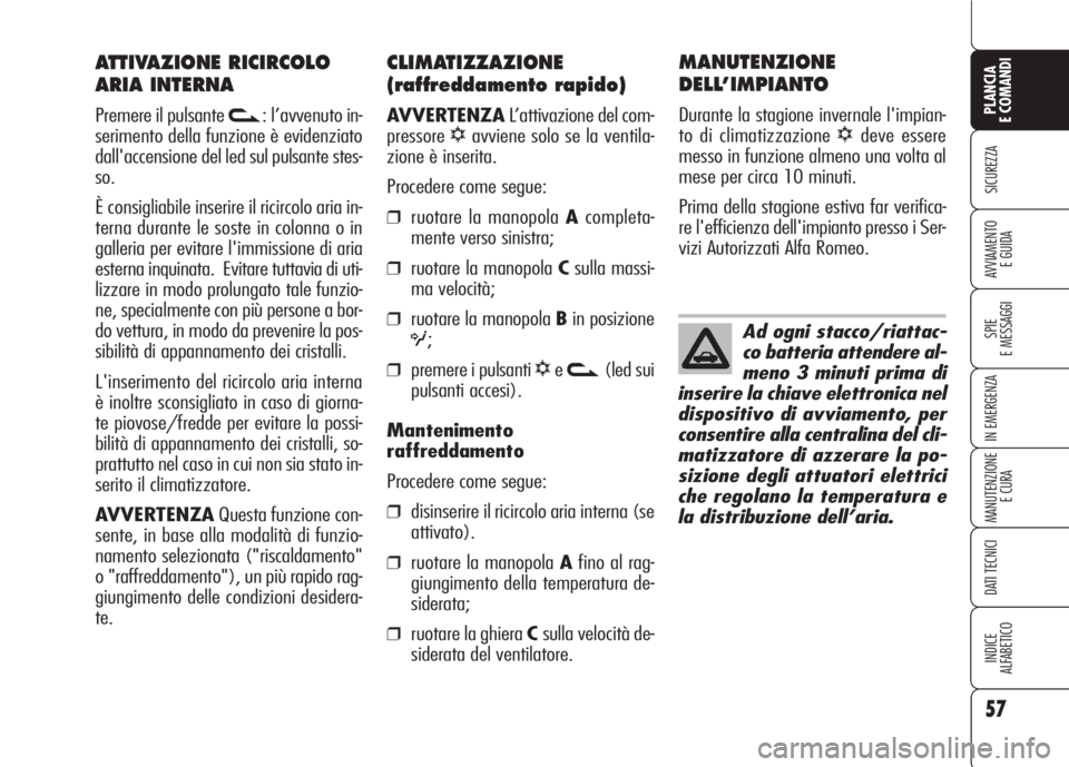 Alfa Romeo 159 2007  Libretto Uso Manutenzione (in Italian) 57
SICUREZZA
SPIE
E MESSAGGI
IN EMERGENZA
MANUTENZIONE
E CURA
DATI TECNICI
INDICE
ALFABETICO
PLANCIA
E COMANDI
AVVIAMENTO 
E GUIDA
CLIMATIZZAZIONE
(raffreddamento rapido)
AVVERTENZAL’attivazione del