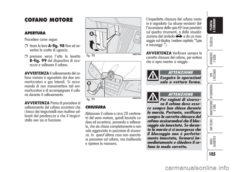Alfa Romeo 159 2008 Libretto Uso Manutenzione (in Italian) 105
SICUREZZA
SPIE
E MESSAGGI
IN EMERGENZA
MANUTENZIONE
E CURA
DATI TECNICI
INDICE
ALFABETICO
PLANCIA
E COMANDI
AVVIAMENTO
E GUIDA
L’imperfetta chiusura del cofano moto-
re è segnalata (su alcune Alfa Romeo 159 2008 Libretto Uso Manutenzione (in Italian) 105
SICUREZZA
SPIE
E MESSAGGI
IN EMERGENZA
MANUTENZIONE
E CURA
DATI TECNICI
INDICE
ALFABETICO
PLANCIA
E COMANDI
AVVIAMENTO
E GUIDA
L’imperfetta chiusura del cofano moto-
re è segnalata (su alcune