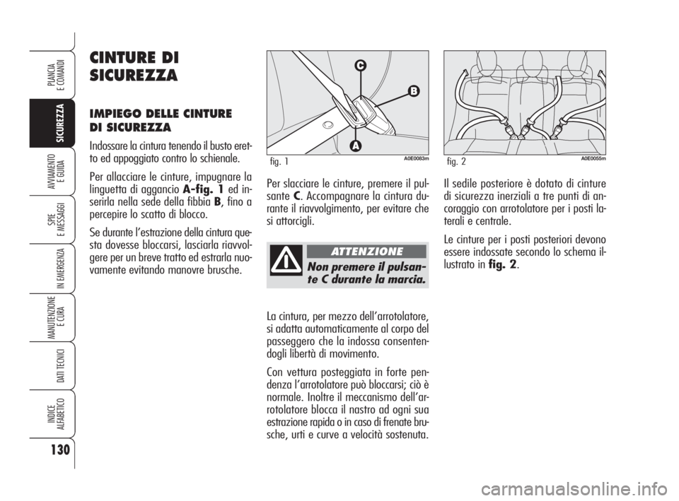 Alfa Romeo 159 2008 Libretto Uso Manutenzione (in Italian) 130
SICUREZZA
SPIE
E MESSAGGI
IN EMERGENZA
MANUTENZIONE
E CURA
DATI TECNICI
INDICE
ALFABETICO
PLANCIA
E COMANDI
AVVIAMENTO
E GUIDA
Non premere il pulsan-
te C durante la marcia.
La cintura, per mezz Alfa Romeo 159 2008 Libretto Uso Manutenzione (in Italian) 130
SICUREZZA
SPIE
E MESSAGGI
IN EMERGENZA
MANUTENZIONE
E CURA
DATI TECNICI
INDICE
ALFABETICO
PLANCIA
E COMANDI
AVVIAMENTO
E GUIDA
Non premere il pulsan-
te C durante la marcia.
La cintura, per mezz