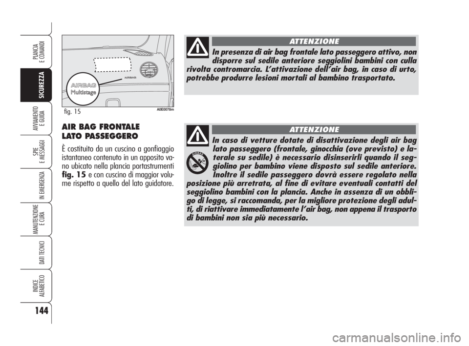 Alfa Romeo 159 2008 Libretto Uso Manutenzione (in Italian) 144
SICUREZZA
SPIE
E MESSAGGI
IN EMERGENZA
MANUTENZIONE
E CURA
DATI TECNICI
INDICE
ALFABETICO
PLANCIA
E COMANDI
AVVIAMENTO
E GUIDA
In caso di vetture dotate di disattivazione degli air bag
lato pass Alfa Romeo 159 2008 Libretto Uso Manutenzione (in Italian) 144
SICUREZZA
SPIE
E MESSAGGI
IN EMERGENZA
MANUTENZIONE
E CURA
DATI TECNICI
INDICE
ALFABETICO
PLANCIA
E COMANDI
AVVIAMENTO
E GUIDA
In caso di vetture dotate di disattivazione degli air bag
lato pass