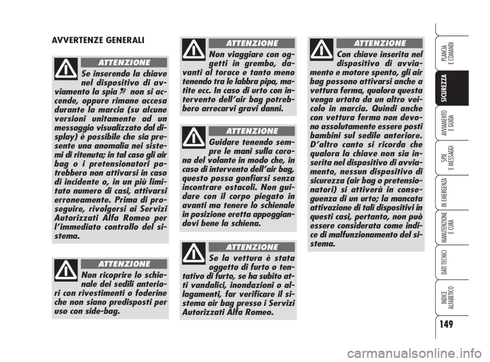 Alfa Romeo 159 2008 Libretto Uso Manutenzione (in Italian) 149
SICUREZZA
SPIE
E MESSAGGI
IN EMERGENZA
MANUTENZIONE
E CURA
DATI TECNICI
INDICE
ALFABETICO
PLANCIA
E COMANDI
AVVIAMENTO
E GUIDA
AVVERTENZE GENERALI
Se inserendo la chiave
nel dispositivo di av-
vi Alfa Romeo 159 2008 Libretto Uso Manutenzione (in Italian) 149
SICUREZZA
SPIE
E MESSAGGI
IN EMERGENZA
MANUTENZIONE
E CURA
DATI TECNICI
INDICE
ALFABETICO
PLANCIA
E COMANDI
AVVIAMENTO
E GUIDA
AVVERTENZE GENERALI
Se inserendo la chiave
nel dispositivo di av-
vi